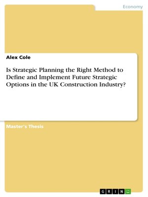 cover image of Is Strategic Planning the Right Method to Define and Implement Future Strategic Options in the UK Construction Industry?